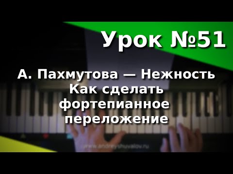 Видео: Урок 51.  А.Пахмутова - Нежность. Как сделать фортепианное переложение