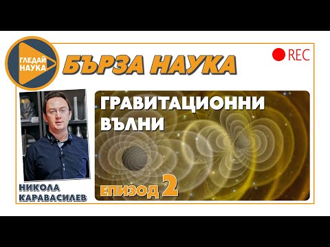 Видео: Бърза наука: „Гравитационни вълни“ с астрофизика Никола Каравасилев (епизод 2)