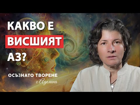 Видео: Какво e ВИСШ АЗ и как да се СВЪРЖА с него? | Аделина Димитрова