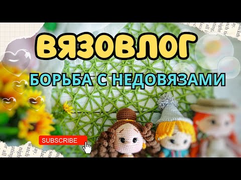 Видео: ВЯЗОВЛОГ// БОРЬБА С НЕДОВЯЗАМИ