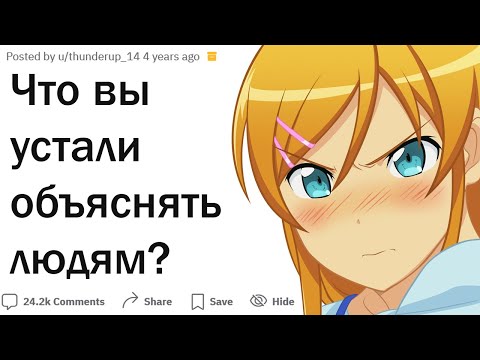 Видео: Что вы устали объяснять людям?