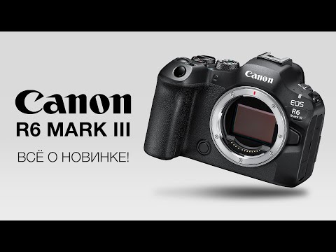 Видео: Canon R6 Mark III. Всё о новинке!