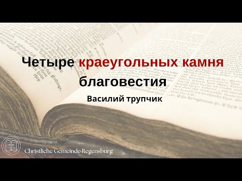 Видео: "Четыре краеугольных камня благовестия" | проповедь - Василий трупчик
