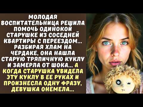 Видео: ВОСПИТАТЕЛЬНИЦА помогала СТАРУШКЕ с переездом, а найдя на чердаке КУКЛУ, не поверила глазам...