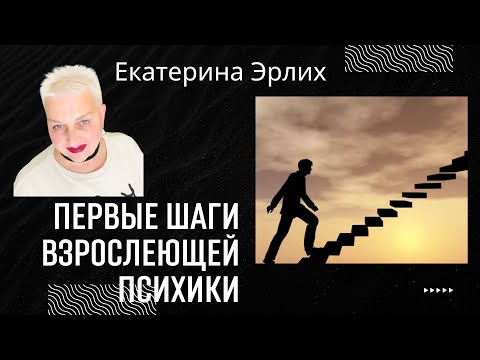 Видео: ПЕРВЫЕ ШАГИ ВЗРОСЛЕЮЩЕЙ ПСИХИКИ. Психолог Екатерина Эрлих