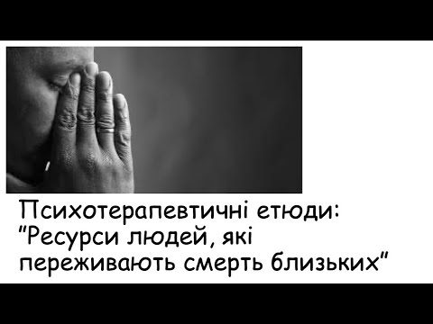 Видео: Етюди. Ресурси людей, які переживають смерть близьких