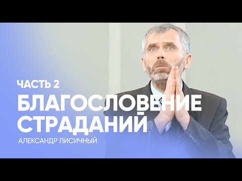 Видео: БЛАГОСЛОВЕНИЕ несправедливого СТРАДАНИЯ. Часть 2 //Александр Лисичный / Проповедь, истории из жизни