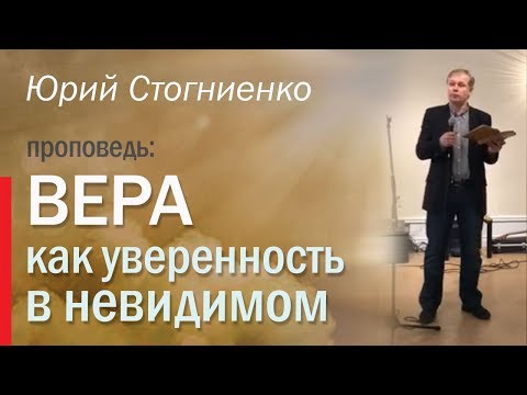 Видео: Вера, как уверенность в невидимом | Проповедь о вере Юрия Стогниенко | Стокгольм