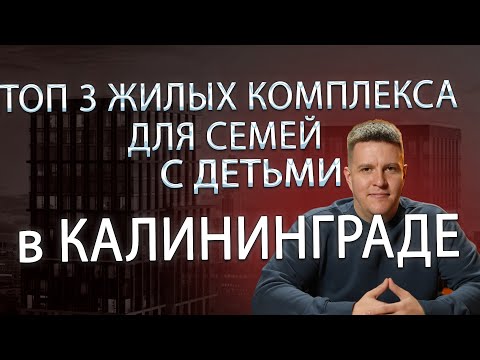 Видео: ТОП 3 ЖК ДЛЯ СЕМЕЙ С ДЕТЬМИ В КАЛИНИНГРАДЕ!