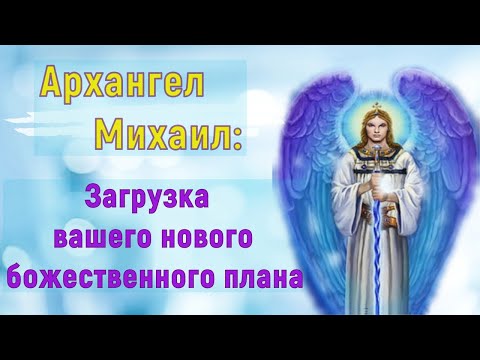 Видео: Архангел Михаил: загрузка вашего нового божественного плана