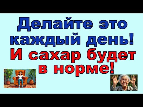 Видео: Делайте это каждый день, и САХАР БУДЕТ В НОРМЕ! Все очень просто