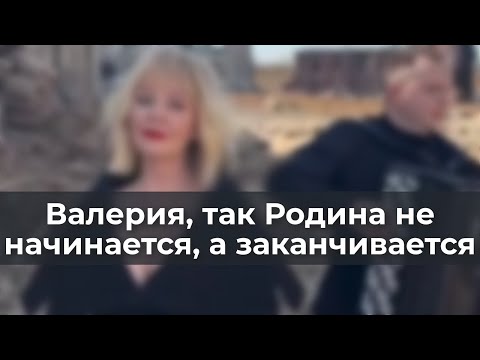 Видео: Валерия, так Родина не начинается, а заканчивается