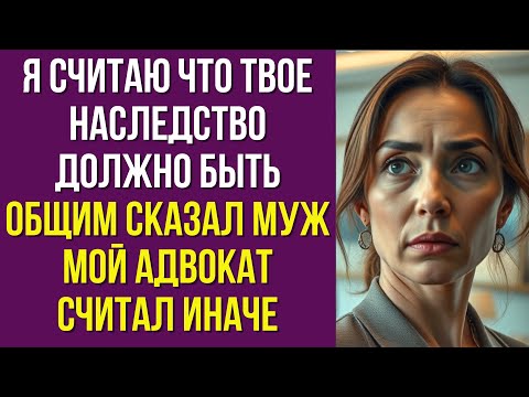 Видео: Я считаю что твое наследство должно быть общим сказал муж Мой адвокат считал иначе
