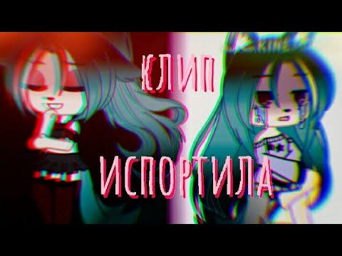 Видео: Клип ♡испортила♡ (гача клуб)