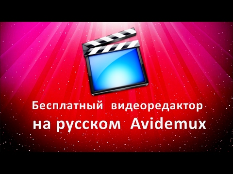 Видео: Бесплатный видеоредактор на русском Avidemux