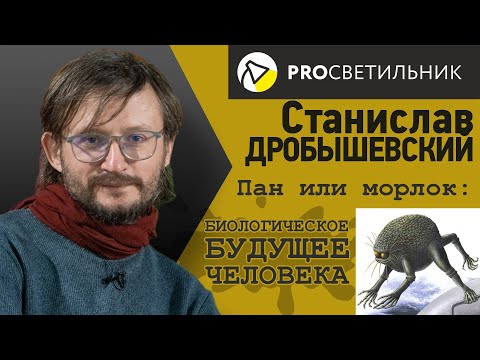 Видео: Станислав Дробышевский.   ПАН ИЛИ МОРЛОК - БИОЛОГИЧЕСКОЕ БУДУЩЕЕ ЧЕЛОВЕКА.