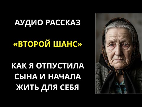 Видео: «ВТОРОЙ ШАНС»_ Как я отпустила сына и начала жить для себя __ Жизненные истории _ Аудио Рассказ