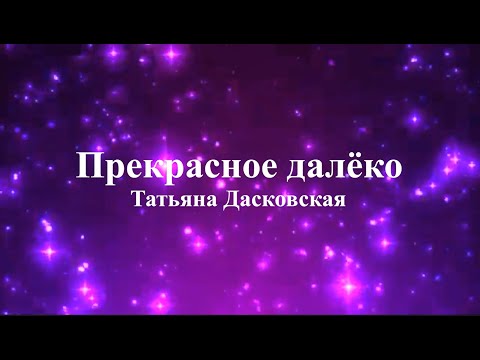 Видео: Татьяна Дасковская - Прекрасное далёко (текст)