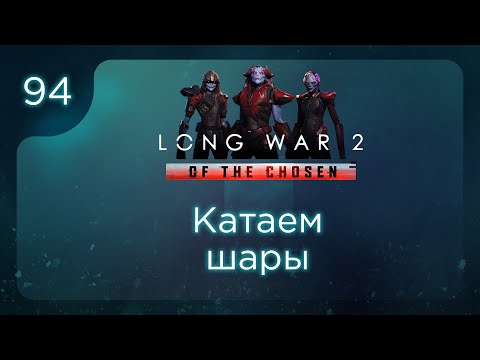 Видео: Катаем шары | Long War of the Chosen | Эпизод 94