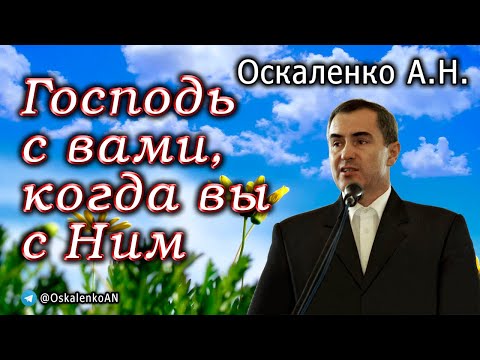 Видео: Оскаленко А.Н. Господь с вами, когда вы с Ним