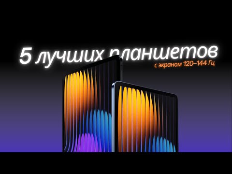 Видео: 5 лучших планшетов с плавным экраном 120–144 Гц: подборка 2025 года!