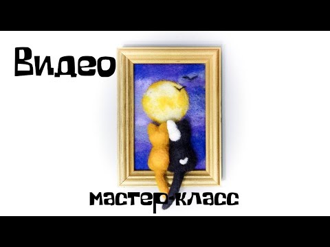 Видео: Валяние из шерсти. Валяем объемную картинку. Котики.