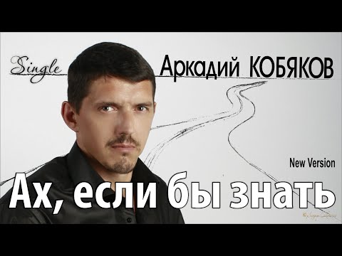 Видео: Аркадий КОБЯКОВ - Ах, если бы знать/ New Version