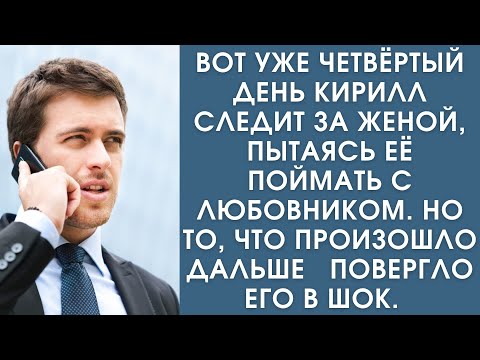 Видео: Истории из жизни. Вот уже четвёртый день Кирилл следит за женой, пытаясь поймать её с любовником, но