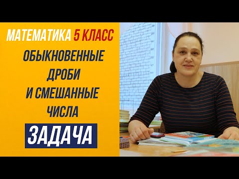 Видео: Сложение и вычитание обыкновенных дробей и смешанных чисел. Задачи . Математика 5 класс