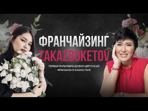 Видео: Франчайзинг ZakazBuketov - первая мультибрендовая цветочная франшиза в Казахстане