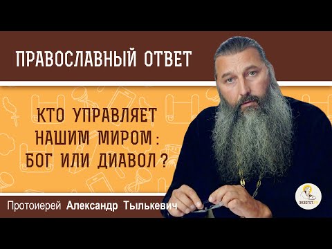 Видео: Кто управляет нашим миром:  Бог или диавол?  Протоиерей Александр Тылькевич