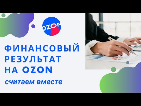 Видео: Как посчитать финансовый результат, прибыль на OZON (Озон), финансовые отчеты озона