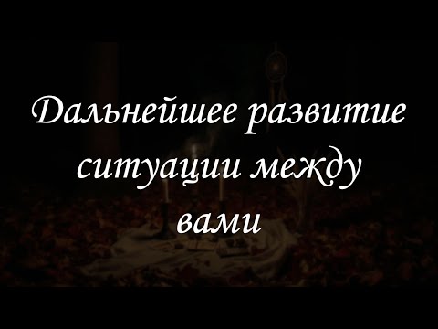 Видео: Дальнейшее развитие ситуации между вами