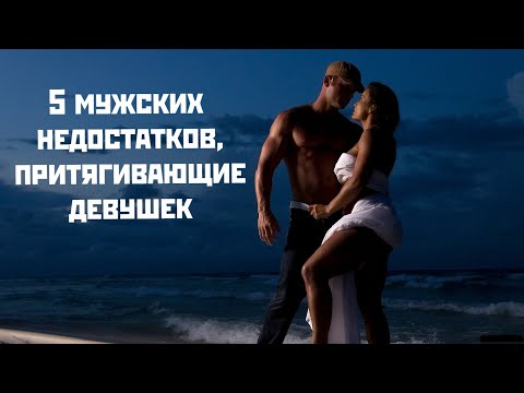 Видео: 5 мужских недостатков, которые привлекают девушек