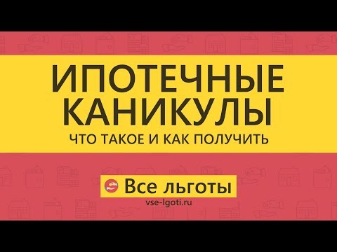 Видео: Что такое ИПОТЕЧНЫЕ КАНИКУЛЫ и как их получить