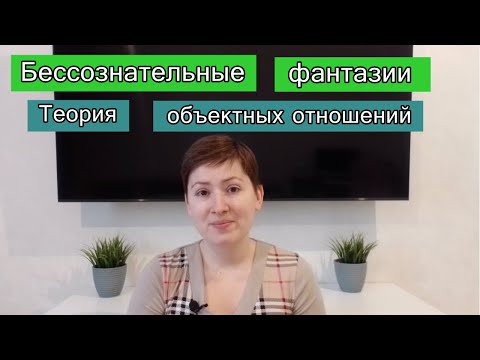 Видео: Бессознательные фантазии в теории объектных отношений. Психоанализ