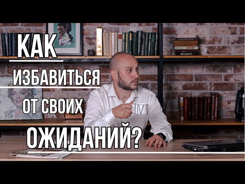 Видео: Как избавиться от ожиданий и перестать разочаровываться?