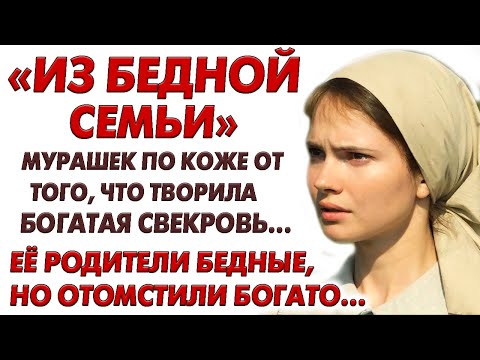 Видео: ИЗ БЕДНОЙ СЕМЬИ. Мурашки по коже от того что творила свекровь. Но ее папа отомстил...  Рассказ