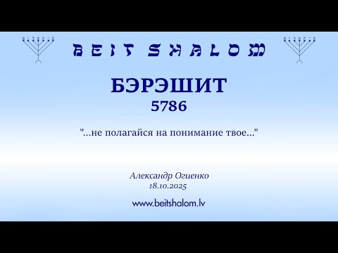 Видео: БЭРЭШИТ 5786. "...не полагайся на понимание твое..." (Александр Огиенко 18.10.2025)