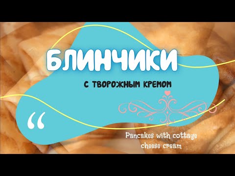 Видео: Блинчики с творожным кремом. Pancakes with cottage cheese cream
