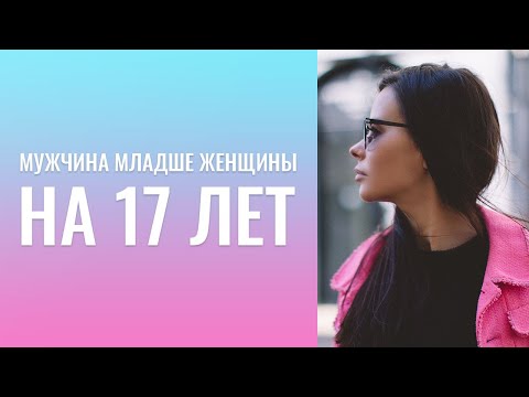 Видео: Мужчина младше женщины на 17 лет, возможны ли отношения?  Тренинг  "Я - такая.  И мне это нравится".