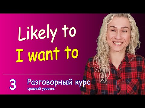 Видео: Likely to, I want to - учимся говорить простые фразы на английском