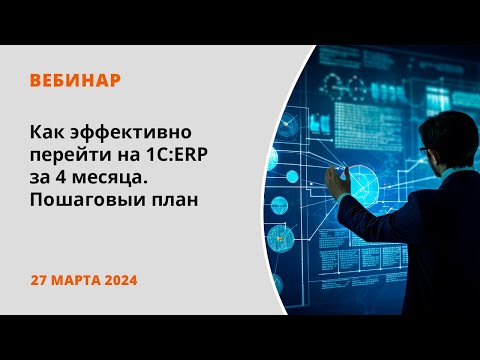 Видео: Как эффективно перейти на 1С:ERP за 4 месяца. Пошаговый план