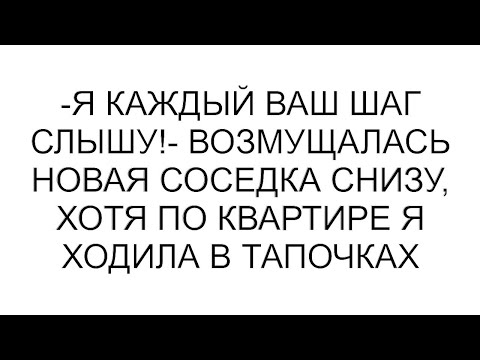 Видео: -Я каждый ваш шаг слышу!- возмущалась новая соседка снизу, хотя по квартире я ходила в тапочках