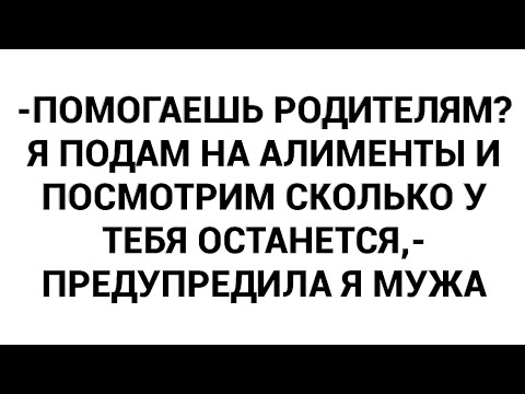 Видео: -Помогаешь родителям? Я подам на алименты и посмотрим сколько у тебя останется,- предупредила я мужа