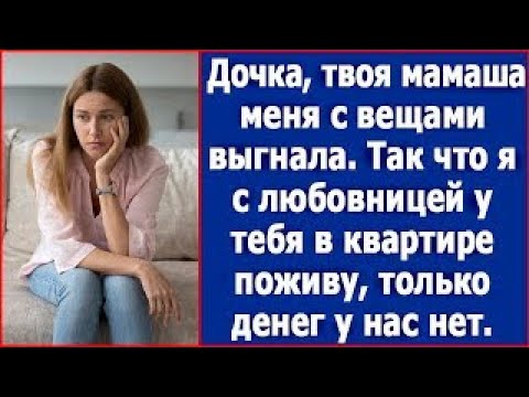 Видео: Дочка, твоя мамаша меня выгнала с вещами. Так что я пока с любовницей у тебя в квартире поживу
