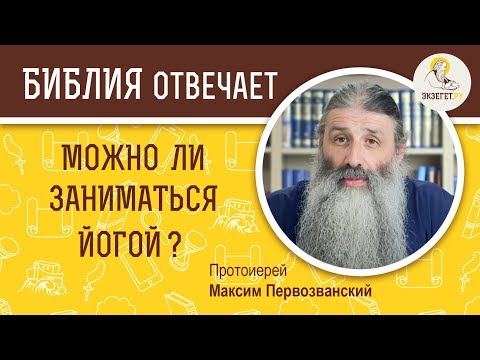 Видео: Можно ли заниматься йогой ? Библия отвечает. Протоиерей Максим Первозванский