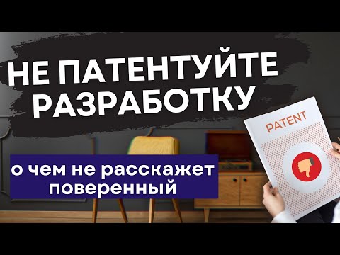 Видео: Вам НЕ НУЖНО патентование разработок. Минусы патента