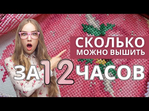 Видео: 12 часов НЕПРЕРЫВНОГО вышивания / МАРАФОН / Сколько это в крестиках?