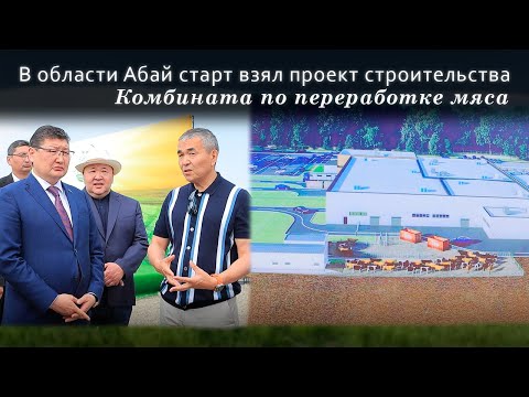 Видео: В области Абай старт взял проект строительства комбината по переработке мяса